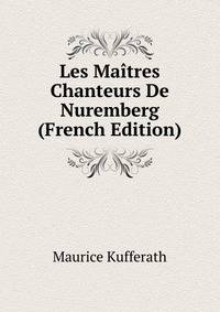 Les Maitres Chanteurs De Nuremberg (French Edition)