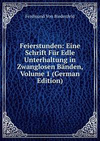 Feierstunden: Eine Schrift Fur Edle Unterhaltung in Zwanglosen Banden, Volume 1 (German Edition)