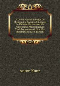 P. Ovidii Nasonis Libellus De Medicamine Faciei: Ad Summos in Philosophia Honores Ab Amplissimo Philosophorum Vindobonensium Ordine Rite Impetrandos (Latin Edition)
