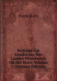 Beitrage Zur Geschichte Des Landes Oesterreich Ob Der Enns, Volume 1 (German Edition)