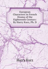 European Characters in French Drama of the Eighteenth Century: By Harry Kurz, Ph. D.