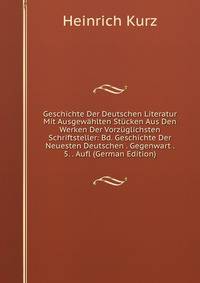 Geschichte Der Deutschen Literatur Mit Ausgewahlten Stucken Aus Den Werken Der Vorzuglichsten Schriftsteller: Bd. Geschichte Der Neuesten Deutschen . Gegenwart . 5. . Aufl (German Edition)