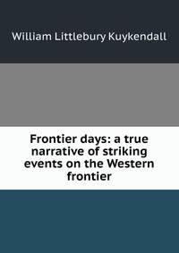 Frontier days: a true narrative of striking events on the Western frontier