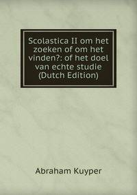 Scolastica II om het zoeken of om het vinden?: of het doel van echte studie (Dutch Edition)