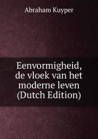 Eenvormigheid, de vloek van het moderne leven (Dutch Edition)
