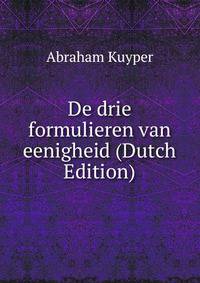 De drie formulieren van eenigheid (Dutch Edition)