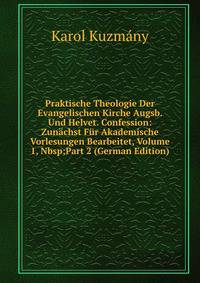 Praktische Theologie Der Evangelischen Kirche Augsb. Und Helvet. Confession: Zun?chst F?r Akademische Vorlesungen Bearbeitet, Volume 1,&amp;Nbsp;Part 2 (German Edition)