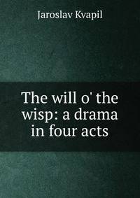 The will o' the wisp: a drama in four acts
