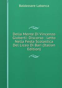 Della Mente Di Vincenzo Gioberti: Discorso : Letto Nella Festa Scolastica Del Liceo Di Bari (Italian Edition)