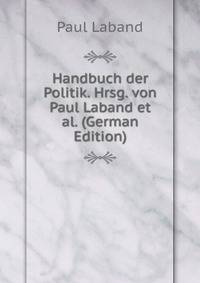 Handbuch der Politik. Hrsg. von Paul Laband et al. (German Edition)