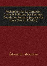 Recherches Sur La Condition Civile Et Politique Des Femmes, Depuis Les Romains Jusqu'a Nos Jours (French Edition)