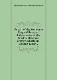 Report of the Wellcome Tropical Research Laboratories at the Gordon Memorial College, Khartoum, Volume 4, part 2