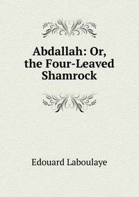 Abdallah: Or, the Four-Leaved Shamrock