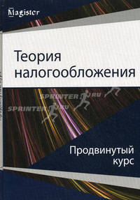 Теория налогообложения. Продвинутый курс. Учебник для магистрантов, обучающихся по специальностям "Финансы и кредит", "Бухгалтерский учет, анализ и аудит"