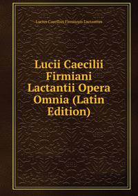 Lucii Caecilii Firmiani Lactantii Opera Omnia (Latin Edition)
