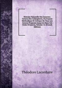 Histoire Naturelle Des Insectes: Genera Des Coleopteres, Ou Expose Methodique Et Critique De Tous Les Genres Proposes Jusqu'ici Dans Cet Ordre D'insects, Volume 12 (French Edition)