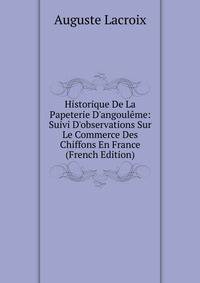 Historique De La Papeterie D'angoul?me: Suivi D'observations Sur Le Commerce Des Chiffons En France (French Edition)