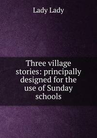 Three village stories: principally designed for the use of Sunday schools