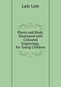 Plants and Birds: Illustrated with Coloured Engravings. for Young Children