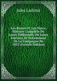Les Russes Et Les Turcs, Histoire Complete De Leurs Differends, De Leurs Guerres, Et Notamment De La Compagne De 1853 (French Edition)