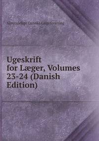Ugeskrift for L?ger, Volumes 23-24 (Danish Edition)
