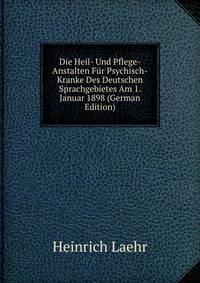 Die Heil- Und Pflege-Anstalten Fur Psychisch-Kranke Des Deutschen Sprachgebietes Am 1. Januar 1898 (German Edition)