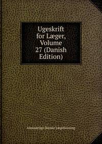 Ugeskrift for L?ger, Volume 27 (Danish Edition)