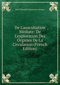 De L'auscultation M?diate: De L'exploration Des Organes De La Circulation (French Edition)