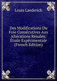 Des Modifications Du Foie Consecutives Aux Alterations Renales: Etude Experimentale (French Edition)