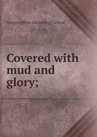 Covered with mud and glory;