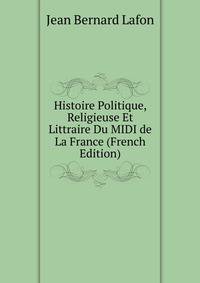 Histoire Politique, Religieuse Et Littraire Du MIDI de La France (French Edition)