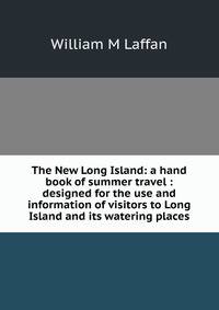 The New Long Island: a hand book of summer travel : designed for the use and information of visitors to Long Island and its watering places