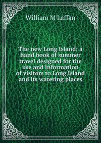 The new Long Island: a hand book of summer travel designed for the use and information of visitors to Long Island and its watering places
