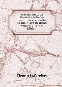Histoire Du Droit Fran?ais: Pr?c?d?e D'une Introduction Sur Le Droit Civil De Rome, Volume 1 (French Edition)