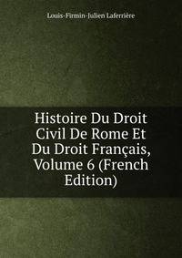 Histoire Du Droit Civil De Rome Et Du Droit Francais, Volume 6 (French Edition)