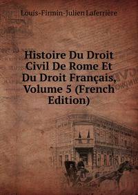 Histoire Du Droit Civil De Rome Et Du Droit Francais, Volume 5 (French Edition)