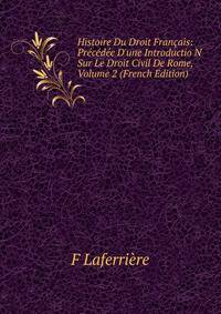 Histoire Du Droit Fran?ais: Pr?c?d?e D'une Introductio N Sur Le Droit Civil De Rome, Volume 2 (French Edition)