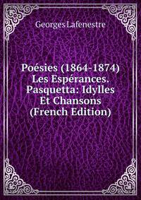 Poesies (1864-1874) Les Esperances. Pasquetta: Idylles Et Chansons (French Edition)
