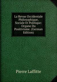 La Revue Occidentale Philosophique, Sociale Et Politique: Organe Du Positivisme. (German Edition)