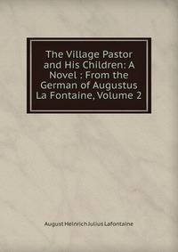 The Village Pastor and His Children: A Novel : From the German of Augustus La Fontaine, Volume 2