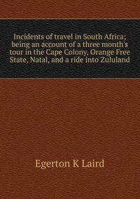 Incidents of travel in South Africa; being an account of a three month's tour in the Cape Colony, Orange Free State, Natal, and a ride into Zululand