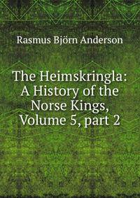 The Heimskringla: A History of the Norse Kings, Volume 5, part 2