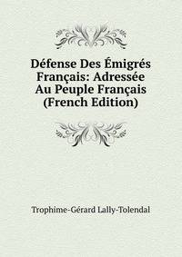 Defense Des Emigres Francais: Adressee Au Peuple Francais (French Edition)