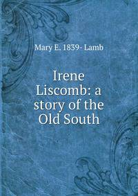 Irene Liscomb: a story of the Old South
