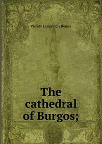 The cathedral of Burgos;