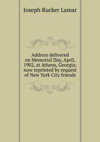 Address delivered on Memorial Day, April, 1902, at Athens, Georgia; now reprinted by request of New York City friends