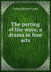 The parting of the ways; a drama in four acts
