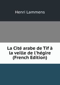 La Cit? arabe de Tif ? la veille de l'h?gire (French Edition)