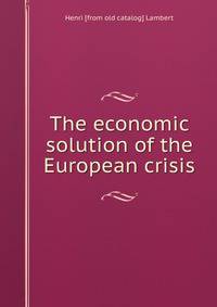 The economic solution of the European crisis