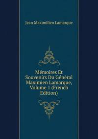 Memoires Et Souvenirs Du General Maximien Lamarque, Volume 1 (French Edition)